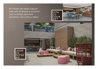 ESPA
ÇO
GOUR
MET
LOUN
GE
EXTER
NO
No Insight não faltam espaços
para você se divertir e encontrar
com os amigos para bons
momentos com comes e bebes.
 