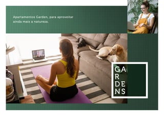 GA
R
DE
NS
Apartamentos Garden, para aproveitar
ainda mais a natureza.
 