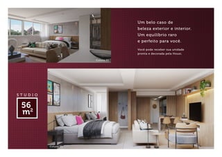 Um belo caso de
beleza exterior e interior.
Um equilíbrio raro
e perfeito para você.
S T U D I O
56
m2
Você pode receber sua unidade
pronta e decorada pela Housi.
Coluna 01
Coluna 01
 