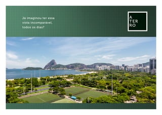 Já imaginou ter essa
vista incomparável,
todos os dias?
A
TER
RO
 