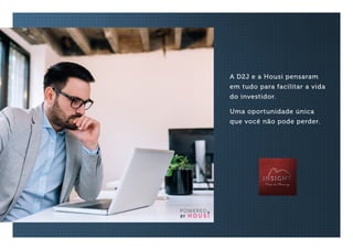 A D2J e a Housi pensaram
em tudo para facilitar a vida
do investidor.
Uma oportunidade única
que você não pode perder.
 
