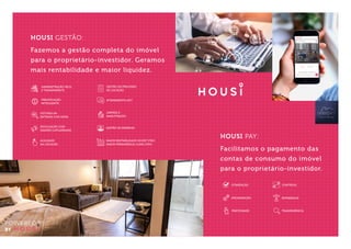 HOUSI GESTÃO:
Fazemos a gestão completa do imóvel
para o proprietário-investidor. Geramos
mais rentabilidade e maior liquidez.
HOUSI PAY:
Facilitamos o pagamento das
contas de consumo do imóvel
para o proprietário-investidor.
PRATICIDADE
OTIMIZAÇÃO
ORGANIZAÇÃO
TRANSPARÊNCIA
CONTROLE
EXPERIÊNCIA
PRECIFICAÇÃO
INTELIGENTE
VISTORIA NA
ENTRADA E NA SAÍDA
DIVULGAÇÃO COM
GRANDE CAPILARIDADE
AGILIDADE
NA LOCAÇÃO
GESTÃO DO PROCESSO
DE LOCAÇÃO
ATENDIMENTO 24/7
LIMPEZA E
MANUTENÇÃO
GESTÃO DE RESERVAS
MAIOR RENTABILIDADE (SHORT STAY)
MAIOR PERMANÊNCIA (LONG STAY)
ADMINISTRAÇÃO FÁCIL
E TRANSPARENTE
 