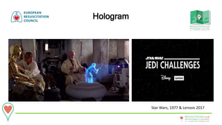 20 - 22September • Bologna • Italy
New technologies in resuscitation
RESUSCITATION 2018
Hologram
Star Wars, 1977 & Lenovo 2017
 