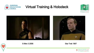 20 - 22September • Bologna • Italy
New technologies in resuscitation
RESUSCITATION 2018
Virtual Training & Holodeck
X-Men 3 2006 Star Trek 1987
 