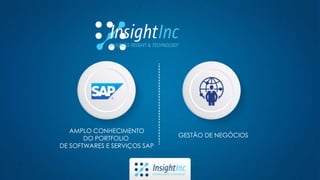 AMPLO CONHECIMENTO
DO PORTFOLIO
DE SOFTWARES E SERVIÇOS SAP
GESTÃO DE NEGÓCIOS
 