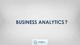 BUSINESS ANALYTICS?
 