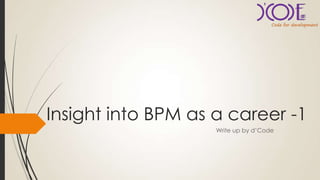 Insight into BPM as a career - I
Write up by d’code
 