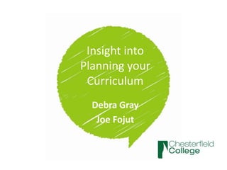 Insight into
Planning your
Curriculum
Debra Gray
Joe Fojut
 