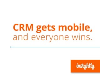 CRM gets mobile,
and everyone wins.
 