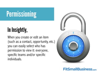 Permissioning 
In Insightly, 
When you create or edit an item 
(such as a contact, opportunity, etc.) 
you can easily sele...