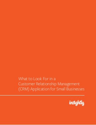 What to Look For in a
Customer Relationship Management
(CRM) Application for Small Businesses
 