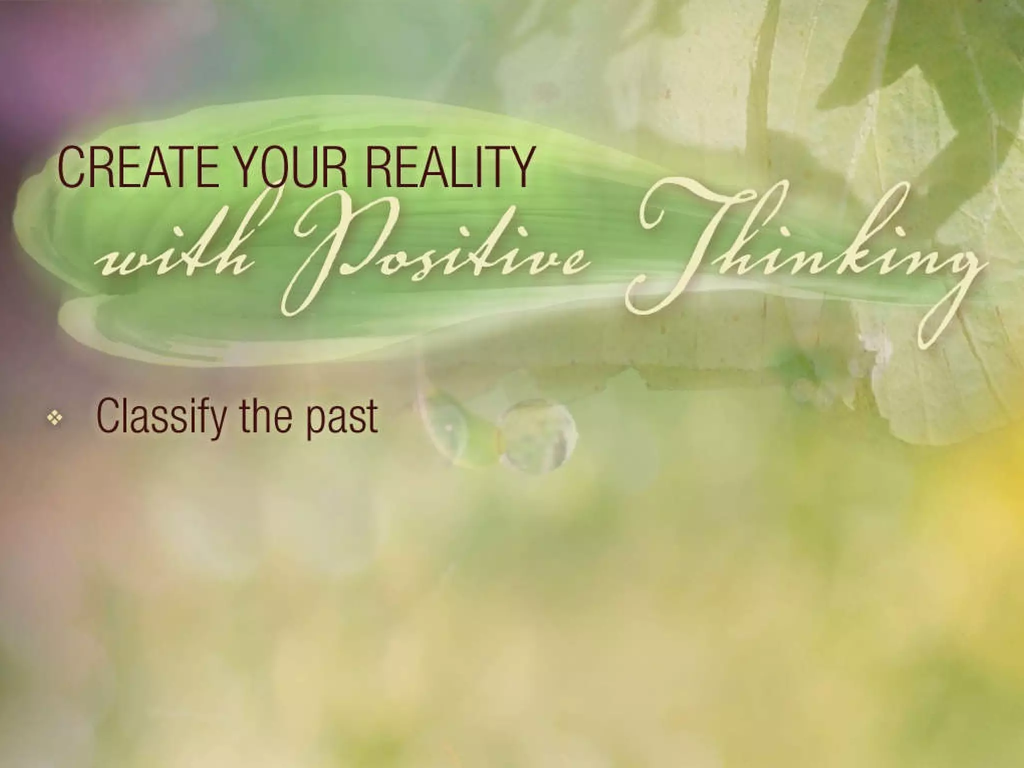 Create your reality with positive thinking: classify the past. 