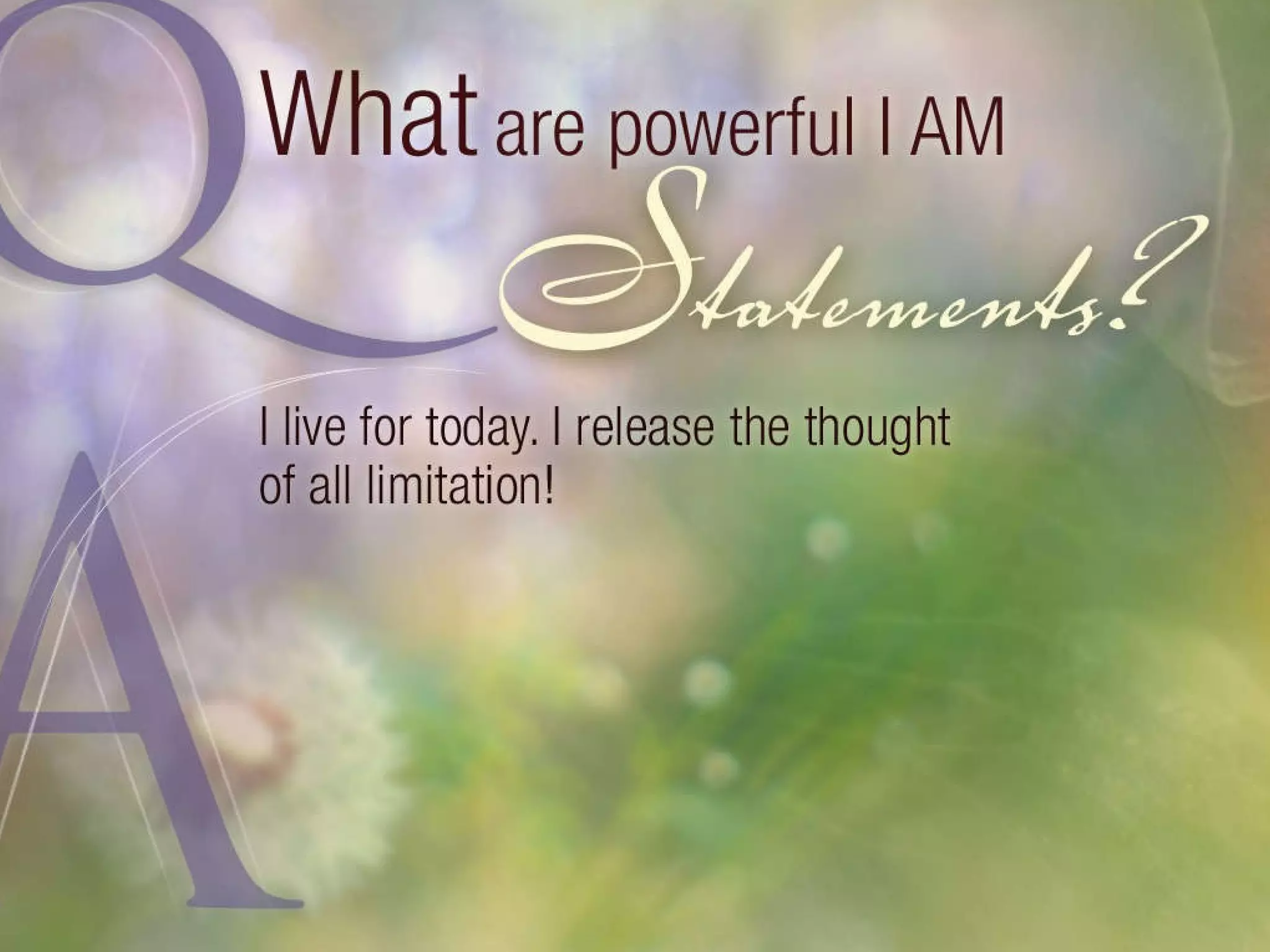 What are powerful I AM Statements? I live for today. I release the thought of all limitation. 