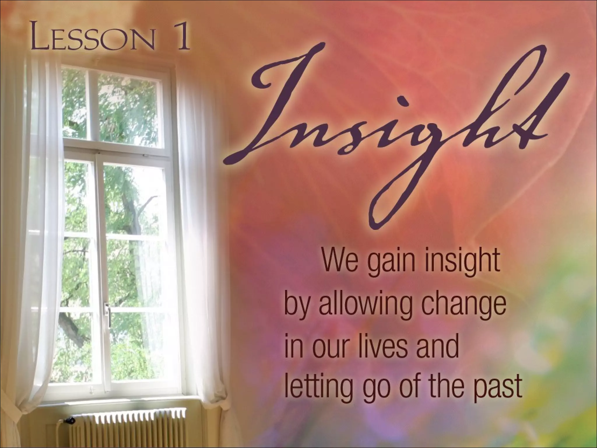 We gain insight by allowing change in our lives and letting go of the past. 