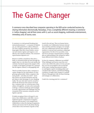 InsightOn: The Game Changer 13




The Game Changer
E-commerce once described how companies operating in the B2B sector conducted business by
sharing information electronically. Nowadays, it has a completely different meaning: e-commerce
is ‘online shopping’ and all that comes with it, such as social shopping, multimedia entertainment,
immediacy and, of course, ease.



E-commerce is a truly ground-breaking inter­            travel to the end user. There are human factors
national phenomenon — a consumer in Madrid,             to consider, too: Collaboration between internal
say, can order goods from a seller in Missouri.         team members and their managers, for example,
Yet, from a logistics perspective, this involves a      and cross-collaboration between their opposite
long supply chain that crosses borders, curren-         numbers in external (and sometimes competing)
cies and customs regimes and requires a cost-           organizations. For this to be successful, a com-
effective and consistent solution. The consumer’s       mon focus and open communication is needed;
repeat business depends on it.                          plus an understanding of the end goal by staff at
                                                        many different levels within a business.
Returns is another conundrum. How does a
faulty or unwanted product go back through the          So how do companies collaborate successfully?
supply chain in a way that serves and satisfies the     What challenges and barriers must they over-
customer, but doesn’t squeeze the margins of the        come to do it effectively, what is its true cost and
e-retailer or the logistics provider? It’s a question   how can it be encouraged? In the second half
that the logistics industry is still grappling with.    of this report, leading international academ-
                                                        ics and logistics experts (including author and
There’s no doubt, however, that e-commerce is           consultant John Gattorna, and Richard Wilding,
a game changer for the retail industry. It’s also       a professor of supply chain strategy at Cranfield
growing exponentially. Online companies who             School of Management) offer the latest thinking
want growth – and what ones don’t? – know               and strategies on collaboration.
they need to set up their businesses and sup-
ply chains to take advantage of a new shopping          Could it be a turning point for e-commerce?
reality. The ones who don’t won’t be around to
tell the tale about how they tried to turn back
the e-commerce tide. So, in the first part of this
edition of InsightOn:, we look at the continually
evolving e-commerce landscape and investigate
its trends, opportunities and challenges from the
viewpoints of the consumer, enterprise and the
logistics operator.

If retailers are going to thrive in the age of e-com-
merce, then collaboration could offer a way to
implement greater competencies in logistics
planning and execution. At its simplest level,
collaboration is about the sharing of equipment,
vehicles and carriers; but it’s also about sharing
critical data on the movement of goods as they
 
