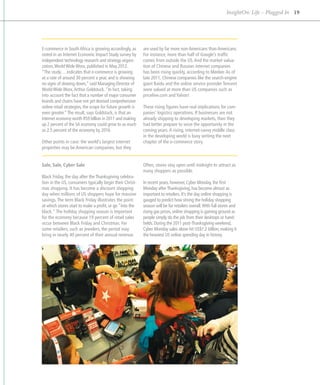 InsightOn: Life – Plugged In 19




E-commerce in South Africa is growing accordingly, as      are used by far more non-Americans than Americans.
noted in an Internet Economic Impact Study survey by       For instance, more than half of Google’s traffic
independent technology research and strategy organi­       comes from outside the US. And the market valua-
zation, World Wide Worx, published in May 2012.            tion of Chinese and Russian internet companies
“The study… indicates that e-commerce is growing           has been rising quickly, according to Meeker. As of
at a rate of around 30 percent a year, and is showing      late 2011, Chinese companies like the search-engine
no signs of slowing down,” said Managing Director of       giant Baidu and the online service provider Tencent
World Wide Worx, Arthur Goldstuck. “In fact, taking        were valued at more than US companies such as
into account the fact that a number of major consumer      priceline.com and Yahoo!
brands and chains have not yet devised comprehensive
online retail strategies, the scope for future growth is   These rising figures have real implications for com-
even greater.” The result, says Goldstuck, is that an      panies’ logistics operations. If businesses are not
internet economy worth R59 billion in 2011 and making      already shipping to developing markets, then they
up 2 percent of the SA economy could grow to as much       had better prepare to seize the opportunity in the
as 2.5 percent of the economy by 2016.                     coming years. A rising, internet-savvy middle class
                                                           in the developing world is busy writing the next
Other points in case: the world’s largest internet         chapter of the e-commerce story.
properties may be American companies, but they


Sale, Sale, Cyber Sale                                     Often, stores stay open until midnight to attract as
                                                           many shoppers as possible.
Black Friday, the day after the Thanksgiving celebra-
tion in the US, consumers typically begin their Christ-    In recent years, however, Cyber Monday, the first
mas shopping. It has become a discount shopping            Monday after Thanksgiving, has become almost as
day when millions of US shoppers hope for massive          important to retailers. It’s the day online shopping is
savings. The term Black ­ riday illustrates the point
                          F                                gauged to predict how strong the holiday shopping
at which stores start to make a profit, or go "into the    season will be for retailers overall. With full stores and
black." The holiday shopping season is important           rising gas prices, online shopping is gaining ground as
for the economy because 19 percent of retail sales         people simply do the job from their desktops or hand-
occur between Black Friday and Christmas. For              helds. During the 2011 post-Thanksgiving weekend,
some retailers, such as jewelers, the period may           Cyber Monday sales alone hit US$1.2 billion, making it
bring in nearly 40 percent of their annual revenue.        the heaviest US online spending day in history.
 