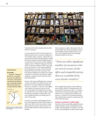 28




                                              74 ­ ercent of EU online retailers did not sell to
                                                 p                                                 Many companies simply underestimate the cul-
                                              other EU countries.                                  tural divide present when expanding to interna-
                                                                                                   tional markets. Experts believe they do so be-
                                              A report released in 2011 by the European Par-       cause of the lingering myth that technology
                                              liament found a lack of consumer confidence in       eradicates borders in our lives.
                                              cross-border online commerce. Apparently, cus-
                                              tomers hesitate before making purchases outside
                                              their home countries because of differing rules
                                              on sales taxes (VAT), returns and the inability to   “There are still a significant
                                              compare prices in different languages. This fear
                                              of the e-commerce unknown seems to be easily         number of consumers who
                                              overcome, however. A 2011 report, published
  DELPHI THESIS 54
                                              by the European Consumer Centres Network,            are not yet aware of the
                                              found that 61 percent of the consumers who
  IN FUTURE …                                 have already shopped across borders are equally      offers and competitive ­ rices
                                                                                                                           p
  … people are “always on”                    confident in cross-border and domestic online
  the internet, surrounded                    shopping, compared to only 33 percent of the         that are available from
  by easy-to-use appliances                   general population.
  and virtual “smart agents”                                                                       cross-border retailers.”
  automatically assisting the                 Europe needs more multilingual price compari-
  users in their daily activities,            son sites, says Pablo Arias Echeverría, the rap-
  filtering information and                   porteur for a European Parliament Working
  serving as personal coaches.                Group on e-commerce. “There are still a signifi-     Yet, by neglecting to adapt to local conditions,
                                              cant number of consumers who are not yet             some retailers could be cutting themselves off
  PROBABILITY
                                              aware of the offers and competitive prices that      from growth: During recent years, e-commerce
        Deﬁnitely not:
                  2%
                         Deﬁnitely:
                         16 %                 are available from cross-border retailers. Despite   sales have been the main growth engine of the
      Unlikely:
      9%                                      the 300 price comparison websites that exist,        retail sector. According to the European Com-
                                              only a handful provide cross-border price re-        mission, e-commerce is the dominant distance
                                              views,” he has said.                                 sales channel and accounts for around 4 percent
                                                                                                   of the total retail sector.
                                              Consumer uncertainty and language barriers
  Possibly:
  29 %                            Probably:
                                              have made themselves visible in the numbers as       Getting Cross-Border E-Selling Right
                                  44 %        well: From 2008 to 2010, cross-border e-shop-        Amazon.com has successfully expanded to inter-
                                              ping in Europe only grew from 6 percent to 9         national markets. Yet the world’s largest online
Delivering Tomorrow: Customer Needs in
2020 and Beyond. A Global Delphi Study (see   percent while domestic online purchases rose         retailer, with 48.08 billion US dollars in net sales
p. 121 for details)
                                              twofold.                                             in 2011, acknowledged in its latest annual report
 