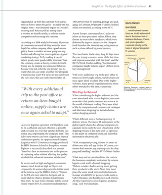 InsightOn: The Ripple Effect of Online Purchases 41




organize pick-up from the customer. Poor instruc-        100 GBP per year for shipping, postage and pack-
                                                                                                                DELPHI THESIS 51
tions on how to return the goods – included with the     aging. In Germany, 80 percent of clothes ordered
original items – may ultimately impact on a retailer’s   online are returned, according to the BVH.             IN FUTURE …
receiving staff. Returns policies among major                                                                   … most business transac-
e-retailers are broadly similar, in order to remain      Across Europe, consumers have 14 days to               tions are totally automated
competitive and encourage the customer.                  refuse an item purchased online. Often, they           due to the connection of
                                                         choose to return their purchases, which were           business databases. Clients
According to a 2008 study by Forrester, 81 percent       delivered by express carriers, in the cheapest         and service providers
of consumers surveyed felt they would be more            (and therefore the slowest) way, using services        cooperate closely on the
loyal if an online company offers a good returns         such as those offered by postal carriers.              basis of aligned integrated
policy. Some e-retailers are now going one step                                                                 IT systems.
further and offering free returns policies: A good       “For merchants, that’s a very long 14 days since       PROBABILITY
marketing strategy. Yet by making it easy to             they are trying to recover some of the lost time           Deﬁnitely not:   Deﬁnitely:
return goods, more goods will be returned: Thus          and expense associated with the item,” said the                      4%     9%

the company creates a thorny problem for itself.         BVH’s Wenk-Fischer, adding, “Sophisticated            Unlikely:
                                                                                                               15 %
It may also be shaping new consumer behavior,            companies handle returns as part of their inven-
because why just order the one product you do            tory management.”
want when you can order a further four alongside
it that you may want? If it turns out you don’t want     With every additional trip to the post office to
the extra ones, they are easily returned after all.      return an item bought online, supply chains are
                                                         once again asked to adapt. Due to the higher            Possibly:                    Probably:
                                                                                                                 31 %                         41 %
                                                         volumes, many postal organizations find them-
                                                         selves stretched to the limit, experts say.
“With every additional
                                                                                                              Delivering Tomorrow: Customer Needs in
                                                                                                              2020 and Beyond. A Global Delphi Study (see
                                                                                                              p. 118 for details)
                                                         Who Pays for Returns?
trip to the post office to                               When considering the higher volumes and the
                                                         costs associated with reverse logistics, one must
r
­ eturn an item bought                                   remember that product returns are not new to
                                                         the world of distance trading. They were a fact
o
­ nline, supply chains are                               of life for companies and customers of catalogue
                                                         and television shopping for decades before
once again asked to adapt.”                              online shopping existed.

                                                         What’s different now is the transparency of
                                                         delivery prices. The rise of IT automation in the
A reverse logistics operation will therefore need        global supply chains has allowed companies to
to be as efficient and cost-effective as possible        calculate more easily the cost of each step of the
and executed in a way that satisfies both the cus-       shipping process at the item level (as opposed
tomer and, importantly, the company itself. This         to the pallet or container level) and share that
is because returns can have a significant impact         information electronically.
on business profits. In a paper entitled Reverse
Logistics with E-Commerce Strategy, produced             “With transparent pricing, it’s now far easier to
by IFIM Business School in Bangalore, reverse            debate over who will pay the fee. Of course, cus-
logistics is succinctly described as a process           tomers don’t want to pay anything extra for ship-
“done by a firm to minimize loss in the process          ping and handling,” said the BVH’s Wenk-Fischer.
of capturing value without affecting the quality
available for enhanced customer satisfaction.”           What may not be calculated into the costs is
                                                         the business complexity unleashed by reverse
In sectors such as high-end apparel, consumer            logistics and multi-channel shopping.
returns reach levels as high as 20 percent.              “Before, retailers had to worry about getting
A
­ pparently, it’s women shoppers who initiate most       their products to the store. Now, they must
of the returns, says the IMRG’s Starkey. “Women          place the same stock into multiple channels,
in the UK are more selective shoppers and far            manage availability for peak periods, such as
more likely to return a product bought online            Cyber Monday, and handle increased returns.
than men,” he said. Some estimates put the cost of       All this requires precision logistics and plan-
o
­ nline returns for UK consumers and retailers at        ning,” said Viswanadham.
 