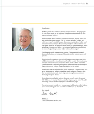 InsightOn: Editorial – Bill Meahl 05




Dear Reader,

With the growth of e-commerce, the way people consume is changing rapid-
ly, with strong impact on the way many companies do business and on their
supply chains and logistics.

There’s no doubt that e-commerce empowers consumers through ease of use
and broadening product choice. Plus, for logistics providers, it opens up a
whole new area of potential, because, of course, products ordered online need
to be delivered to doorsteps. Those doorsteps might be in the next town; but
they might also be on the other side of the world. For every opportunity, there’s
a challenge. How can good delivery performance be achieved cost-effectively
in an era of higher fuel prices and higher volumes, for example?

Collaboration may be one part of the solution. Collaboration is frequently
discussed in business, yet not always fully understood in its entire scope and
potential.

Most commonly, companies think of collaboration as what happens at a con-
solidation center, when manufacturers and retailers work to share warehouses,
transport infrastructure and information. Some people call this ‘horizontal
collaboration’, and it is indeed an option that many companies are pursuing as
higher e-commerce volumes change the equation on the market.

Then there’s ‘vertical collaboration’ in which suppliers in a single industry, such
as the semiconductor industry, consolidate goods and share transport, since
they are often retracing each other’s steps and sharing the same customers
from a logistics point of view.

True collaboration is hard to achieve, of course, as you’ll read in the second
half of this report. Luckily, it’s also a topic that inspires a great deal of ‘thought
leadership’, some of which is highlighted in the following pages.

I invite you to enjoy our take on e-commerce and collaboration and to find out
more about what experts from around the world have to say about both.

Best regards,




Bill Meahl
Chief Commercial Officer at DHL
 