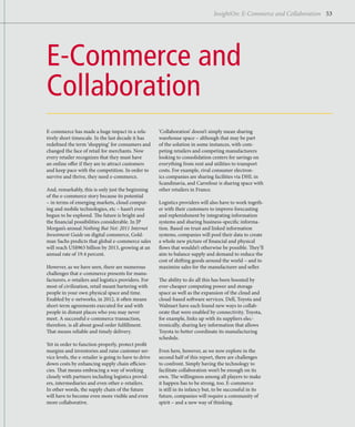 InsightOn: E-Commerce and Collaboration 53




E-Commerce and
Collaboration
E-commerce has made a huge impact in a rela-            ‘Collaboration’ doesn’t simply mean sharing
tively short timescale. In the last decade it has       warehouse space – although that may be part
redefined the term ‘shopping’ for consumers and         of the solution in some instances, with com-
changed the face of retail for merchants. Now           peting retailers and competing manufacturers
every retailer recognizes that they must have           looking to consolidation centers for savings on
an online offer if they are to attract customers        everything from rent and utilities to transport
and keep pace with the competition. In order to         costs. For example, rival consumer electron-
survive and thrive, they need e-commerce.               ics companies are sharing facilities via DHL in
                                                        Scandinavia, and Carrefour is sharing space with
And, remarkably, this is only just the beginning        other retailers in France.
of the e-commerce story because its potential
– in terms of emerging markets, cloud comput-           Logistics providers will also have to work togeth-
ing and mobile technologies, etc – hasn’t even          er with their customers to improve forecasting
begun to be explored. The future is bright and          and replenishment by integrating information
the financial possibilities considerable. In JP         systems and sharing business-specific informa-
Morgan’s annual Nothing But Net: 2011 Internet          tion. Based on trust and linked information
Investment Guide on digital commerce, Gold-             systems, companies will pool their data to create
man Sachs predicts that global e-commerce sales         a whole new picture of financial and physical
will reach US$963 billion by 2013, growing at an        flows that wouldn’t otherwise be possible. They’ll
annual rate of 19.4 percent.                            aim to balance supply and demand to reduce the
                                                        cost of shifting goods around the world – and to
However, as we have seen, there are numerous            maximize sales for the manufacturer and seller.
challenges that e-commerce presents for manu-
facturers, e-retailers and logistics providers. For     The ability to do all this has been boosted by
most of civilization, retail meant bartering with       ever-cheaper computing power and storage
people in your own physical space and time.             space as well as the expansion of the cloud and
Enabled by e-networks, in 2012, it often means          cloud-based software services. Dell, Toyota and
short-term agreements executed for and with             Walmart have each found new ways to collab­
people in distant places who you may never              orate that were enabled by connectivity. Toyota,
meet. A successful e-commerce transaction,              for example, links up with its suppliers elec-
therefore, is all about good order fulfillment.         tronically, sharing key information that allows
That means reliable and timely delivery.                Toyota to better coordinate its manufacturing
                                                        schedule.
Yet in order to function properly, protect profit
margins and inventories and raise customer ser-         Even here, however, as we now explore in the
vice levels, the e-retailer is going to have to drive   second half of this report, there are challenges
down costs by enhancing supply chain efficien-          to confront. Simply having the technology to
cies. That means embracing a way of working             facilitate collaboration won’t be enough on its
closely with partners including logistics provid-       own. The willingness among all players to make
ers, intermediaries and even other e-retailers.         it happen has to be strong, too. E-commerce
In other words, the supply chain of the future          is still in its infancy but, to be successful in its
will have to become even more visible and even          future, companies will require a community of
more collaborative.                                     spirit – and a new way of thinking.
 