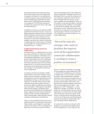 62




     has demonstrated that the commonly used ap-             tion and knowledge and leave the collaborative
     proach of focusing on tools in the supply chain         project unsupported. Although this may be an
     is acceptable, yet limited. It is the equivalent to     individual’s trait it may also be a reflection of a
     a
     ­ ssessing a company’s value using only financial       more internally competitive culture. The two
     metrics and ignoring the relational, social and         other individual and team barriers are due
     human assets. Under­ tanding of this limitation
                            s                                more to inability than unwillingness. These are
     was recognized in the field of accounting and           the inability to seek and find expertise required
     r
     ­ esulted in the assessment of a firm’s value using     for the project and the inability to work togeth-
     the triple bottom line.                                 er and transfer knowledge. These may also be
                                                             due in part to a more competitive culture, but it
     Intangibles in business are recognized as differ-       could also be an experience and maturity issue.
     entiators between levels of success. A report on        A good manager could spot some of these fac-
     high-performing workplaces from the Australian          tors and help overcome these hurdles for a suc-
     School of Business in October 2011 noted that           cessful collaboration.
     the intangibles that make a difference in per-
     formance are innovation, leadership, fairness,
     employee experiences and customer experiences.
     In collaboration the cultural factors, soft skills      “Part of the task of a
     and intangibles are strong contributors to col-
     laboration success – or failure.                        ­ anager who wants to
                                                             m
     So What Are the Human Factors for                       facilitate the improve-
     Collaboration?
     The human factors in collaboration do not only          ment of the organization
     lie with the individual. In reality they include a
     wide circle of contributors: individuals such as        ­context for ­collaboration
     the designated collaborators; their managers;
     groups of individuals such as the collaborative          is working to create a
     teams; and the context of the organization(s).
     Next there is the interaction between all these,         ­positive environment.”
     along with the IT set-up, the formal and infor-
     mal systems in the organization, and processes
     that contribute to and modify the human fac-
     tors of collaboration.                                  There are a number of requisites of a manager
                                                             for encouraging successful collaboration. This
     In Working with Emotional Intelligence (2009)           is critical for the establishment and continuity
     Daniel Goleman stresses the importance of soft          of collaboration, as it sets a positive context for
     skills for success in business. A number of indi-       the project. These include factors expanded
     vidual behaviors have been identified for success-      previously in this discussion. Empowerment of
     ful collaboration. These are often described as         the team in terms of allowing freedom to make
     ‘high-level’ or soft skills. Most critical are (self)   decisions and the ability to function to com-
     motivation for the project, ability to do the re-       plete the tasks required. Support for the project
     quired work, ability to collaborate and a willing-      and removing organization conflicts – and
     ness to participate. Combining these individual         helping with conflict management – is some-
     skills with the manager’s contribution of em­           thing that a manager can facilitate. The devel-
     powerment of the individuals in the collaborative       opment of a common goal for the team and the
     project, support (discussed earlier), the ability to    organization is critical as this can lead to align-
     negotiate conflict, provision of appropriate re-        ment and reinforce the positive aspects of the
     wards, and being able to shape the project around       venture. Tying this all into rewards that relate
     a specified common goal is a powerful mix.              to the success of the project and identifying the
                                                             outcomes so that they are measureable is all
     There are some individual and team barriers to          part of working with the collaboration.
     collaboration that can work against the project.
     These include an unwillingness to seek input            In summary the activities on the part of the
     and learn from others, and an unwillingness to          manager are to provide equal opportunities
     help. These can limit the transfer of informa-          for the collaboration to occur, help spot the
 
