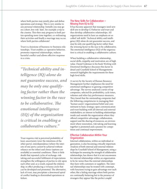 InsightOn: Collaboration: A Foundation for Supply Chain Innovation 67




where both parties may jointly plan and define        The New Skills for Collaboration –
operations and strategy. This is very similar to      Moving from IQ to EQ
any personal relationship. Initially you may go       It has become apparent that managers need new
on a short, low-risk ‘date’, for example a trip to    skill sets to develop C3 behavior and trust and
the cinema. This then may progress to both par-       thus develop collaborative relationships. All
ties spending more time together, co-ordinating       o
                                                      ­ rganizations need to have an emphasis on so
their activities and finally a marriage may occur,    called ‘soft skills’. Technical ability and intelli-
where both parties collaborate!                       gence (IQ) alone do not guarantee success, and
                                                      may be only one qualifying factor rather than
Trust is a keystone of business-to-business rela-     the winning factor in the race to be collaborative.
tionships. Trust enables co-operative behavior,       The emotional intelligence (EQ) of the organiza-
promotes improved relationships, reduces              tion is critical in enabling a collaborative culture.
harmful conflict and allows effective response
in a crisis.                                          When building a collaborative relationship,
                                                      s
                                                      ­ ocial skills, empathy and motivation are of high
                                                      value. Daniel Goleman in his book Working with
                                                      Emotional Intelligence discusses this factor in
“Technical ability and in-                            d
                                                      ­ etail and Cranfield School of Managements
                                                      r
                                                      ­ esearch highlights the requirements for these
telligence (IQ) alone do                              high-level skills.

not guarantee success, and                            A survey by the Society of Human Resource
                                                      Management further emphasizes the need for
may be only one qualify-                              emotional intelligence in gaining competitive
                                                      advantage. The survey analyzed a series of top
ing factor rather than the                            companies, selected for profitability, cycle times,
                                                      volumes and other key performance measures.
winning factor in the race                            They found that the outstanding companies had
                                                      the following competencies in managing their
to be collaborative. The                              ‘human assets’: organizational belief and com-
                                                      mitment to basic strategy; open communication
emotional intelligence                                and trust building with all internal and external
                                                      stakeholders; an interest in building relationships
(EQ) of the organization                              inside and outside the organization where they
                                                      offered competitive advantage; collaboration,
is critical in enabling a                             support and the sharing of resources; an environ-
                                                      ment where innovation, risk taking and learning
collaborative culture.”                               together is promoted and a passion for compe­
                                                      tition and continual improvement.

                                                      Effective Collaboration Within Your
Trust requires risk (a perceived probability of       Organization
loss), uncertainty (over the intentions of the        Internal collaboration, within an individual or-
o
­ ther party), interdependence (where the inter-      ganization, is also becoming critically important.
ests of one party cannot be achieved without          Analysis of both internal and external relation-
r
­ eliance on the other) and choice (options are       ships by Cranfield School of Management, using a
available) as essential conditions. There is little   technique for assessing the strength of collaborative
doubt that repeated cycles of exchange, risk-­        relationships, has shown that it is not ­ ncommon
                                                                                              u
taking and successful fulfilment of expectations      for internal relationships within an organization
strengthen the willingness of parties to rely upon    to be far worse than the external relationships
each other and, as a result, expand the relation-     they have with customers or suppliers. The inter-
ship, in effect producing a virtuous circle that      nal relationships may be treated with contempt,
can be developed and promoted. The alternative,       with functions trying to gain advantage over each
lack of trust, may precipitate a downward spiral      other, like a failing marriage where both parties
of conflict leading to diminished operations or       are continually bickering but in the presence of
failure.                                              strangers they appear like the perfect couple!
 