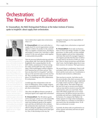 74




Orchestration:
The New Form of Collaboration
N. Viswanadham, the INAE Distinguished Professor at the Indian Institute of Science,
spoke to InsightOn: about supply chain orchestration.



                                    You’ve talked about supply chain orchestration.          mitigation strategies are the responsibility of
                                    What is it?                                              the orchestrator.

                                    N. Viswanadham: Let’s start with what is a               Why is supply chain orchestration so important?
                                    supply chain? It’s several organizations coming
                                    together to deliver the product to the customer.         N. Viswanadham: If you take any business,
                                    There are suppliers, manufacturers, distributors         there are three main things. Number 1 is called
                                    and retailers, to name a few. And what is collab-        governance, in other words, you have multiple
                                    oration? It’s the way each player works together         alternate suppliers and you have relationships
                                    to make production possible.                             with them that need to be managed. Suppose I
                                                                                             tell a logistics provider that they have to deliver
N. Viswanadham is currently         Take the processes behind producing and deliv-           so many items to my factory at 9:00 a.m. every
the INAE Distinguished Pro-         ering a plastic doll. You’ve got the cloth dyer in       day. I have to choose my partners and tell them
fessor at the Indian Institute of   Bangladesh who is preparing fabric for the               what I want. And the logistic player has to tune
Science. Formerly, he was a         doll’s clothes, seamstresses in Taiwan sewing            their resources, for instance. That’s governance.
professor and executive director    her outfit, and the doll’s hair may come from
for the Center of Excellence,       Japan. What would happen without collabora-              The second thing is coordination. I have to tell
Global Logistics and Manu-          tion? Someone has to be there and say, “Hey,             each player what to do when. I have to find the
facturing Strategies at the         have you done this? Is it of quality?” and then          driver and the truck and so on. Coordination is
­ ndian School Of Business in
I                                   take us to the next level and across the next bor-       the detail work involved in collaboration.
Hyderabad. He also served as        der. This is production and logistics at various
deputy executive director of        places. It’s something more than collaboration.          Then you have to execute. And when you do
The Logistics Institute-Asia        It’s orchestration.                                      this across borders, like what’s necessary to pro-
Pacific. Professor Viswanadham                                                               duce the doll, then the process gets complicated.
has contributed significantly       I would argue that orchestration is the new              In a single country you have a single currency
to the area of automation, in       form of collaboration. When a single company             and a single culture. That makes things easy.
particular to manufacturing         takes responsibility for the whole thing, it’s sup-      But now you’ve got to execute across borders.
and supply and service-chain        ply chain orchestration.                                 And you may need to execute in areas that lack
automation. He is the author                                                                 infrastructure, such as in rural India. There,
of three textbooks, six edited      Then what is the difference between a provider of        where 400 million people lack access to basic
volumes, and more than a            third-party logistics and a supply chain orchestrator?   infrastructure, the delivery person may drive a
hundred journal articles and                                                                 motorbike and only have a mobile phone to run
conference papers about auto-       N. Viswanadham: The 3PL delivers goods                   his business. If a company like Flipkart, the
mation. His current research        end to end as per contract. It is only responsible       Indian operator of a large online marketplace,
interests include Global Supply     for on-time delivery and takes care of all the           wants to deliver to a customer in rural India, it
and Service Chain Networks.         tasks from loading the goods at the supplier             may need to hire the motorbike driver. To do
Viswanadham has developed           end, until they are delivered to the customer.           that, an orchestrator is crucial.
an ecosystem framework for          The orchestrator does much more. It is respon-
the analysis and design of          sible for telling the suppliers how much to pro-         Currently, the above tasks are performed in an
supply and service supply-          duce and when and for whom and of what qual-             ad hoc manner and money and time are spent
chain networks.                     ity. Also, if risks develop on the way, the              on expediting.
 