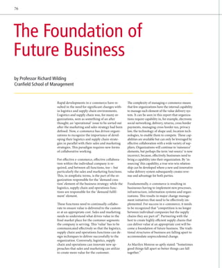 76




The Foundation of
Future Business
by Professor Richard Wilding
Cranfield School of Management


                     Rapid developments in e-commerce have re-           The complexity of managing e-commerce means
                     sulted in the need for significant changes with-    that few organizations have the internal capability
                     in logistics and supply chain environments.         to manage each element of the value delivery sys-
                     Logistics and supply chain was, for many or-        tem. It can be seen in this report that organiza-
                     ganizations, seen as something of an after          tions require capability in, for example, electronic
                     thought; an ‘operational’ issue to be sorted out    social networking, delivery, returns, cross border
                     after the marketing and sales strategy had been     payments, managing cross border tax, privacy
                     defined. Now, e-commerce has driven organi-         law, the technology of shape and, location tech-
                     zations to recognize the importance of devel-       nologies, to enable them to compete. These cap-
                     oping their logistics and supply chain strate-      abilities are available but can only be leveraged by
                     gies in parallel with their sales and marketing     effective collaboration with a wide variety of sup-
                     strategies. This paradigm requires new forms        pliers. Organizations will continue to ‘outsource’
                     of collaborative working.                           elements, but perhaps the term ‘out-source’ is now
                                                                         incorrect, because, effectively, businesses need to
                     For effective e-commerce, effective collabora-      bring a capability into their organization. By ‘in-
                     tion within the individual company is re-           sourcing’ this capability, a true win-win relation-
                     quired, and between all functions, too – but        ship can be developed where a new and innovative
                     particularly the sales and marketing functions.     value delivery system subsequently creates reve-
                     This, in simplistic terms, is the part of the or-   nue and advantage for both parties.
                     ganization responsible for the ‘demand crea-
                     tion’ element of the business strategy; while the   Fundamentally, e-commerce is resulting in
                     logistics, supply chain and operations func-        businesses having to implement new processes,
                     tions are responsible for the ‘demand fulfil-       infrastructure, information systems and organ-
                     ment’ element.                                      izations. This results in major change manage-
                                                                         ment initiatives that need to be effectively im-
                     These functions need to continually collabo-        plemented. For success in e-commerce, it needs
                     rate to ensure value is delivered to the custom-    to be recognized that “competition is no longer
                     er at an appropriate cost. Sales and marketing      between individual companies but the supply
                     needs to understand what drives value in the        chains they are part of”. Partnering with the
                     final market place for the customer segments        best to create highly efficient supply chains that
                     the company is serving. This ‘value’ has to be      can deliver value at an appropriate cost will be-
                     communicated effectively so that the logistics,     come a foundation of future business. The tradi-
                     supply chain and operations functions can de-       tional structures of business are falling apart to
                     sign techniques to deliver successfully to the      accommodate unprecedented change.
                     organization. Conversely, logistics, supply
                     chain and operations can innovate new ap-           As Marilyn Monroe so aptly stated: “Sometimes
                     proaches that sales and marketing can utilize       good things fall apart so better things can fall
                     to create more value for the customer.              together.”
 