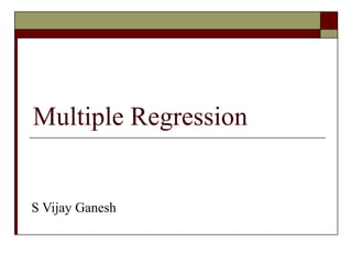 Multiple Regression
S Vijay Ganesh