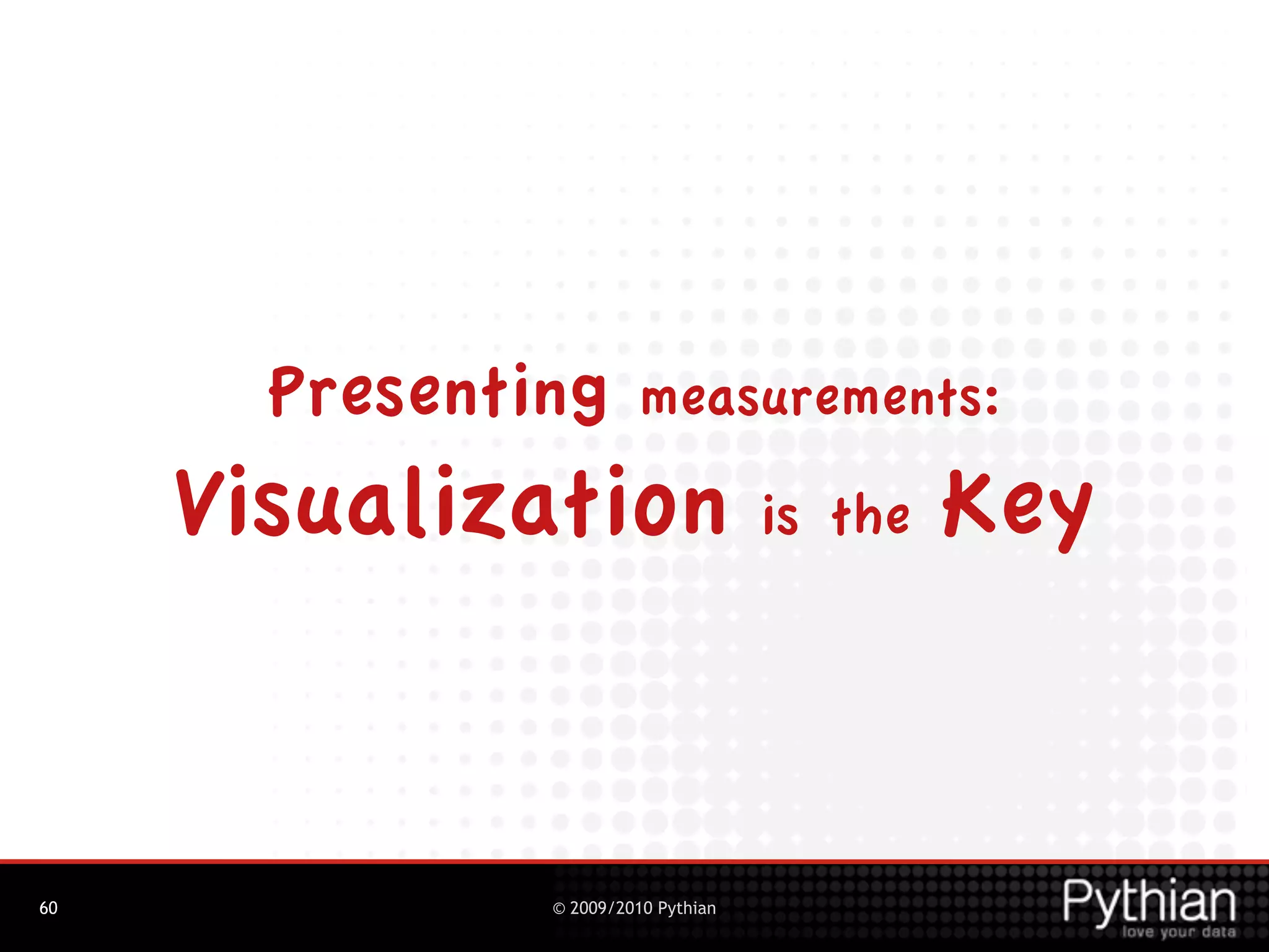 Presenting       measurements:

     Visualization is the Key


60             © 2009/2010 Pythian
 