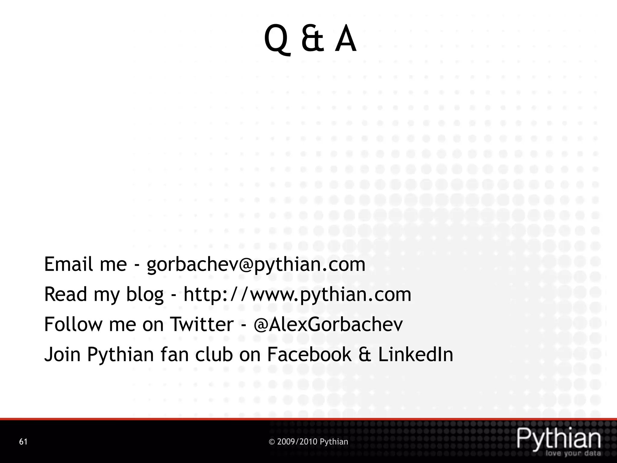 Q&A




     Email me - gorbachev@pythian.com
     Read my blog - http://www.pythian.com
     Follow me on Twitter - @AlexGorbachev
     Join Pythian fan club on Facebook & LinkedIn



61                           © 2009/2010 Pythian
 
