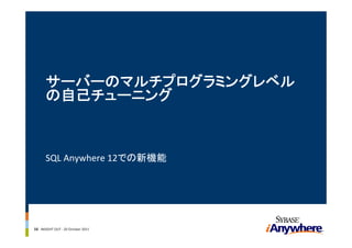 サーバーのマルチプログラミングレベル
      の自己チューニング



      SQL Anywhere 12での新機能




16 INSIGHT OUT ‐ 20 October 2011
 