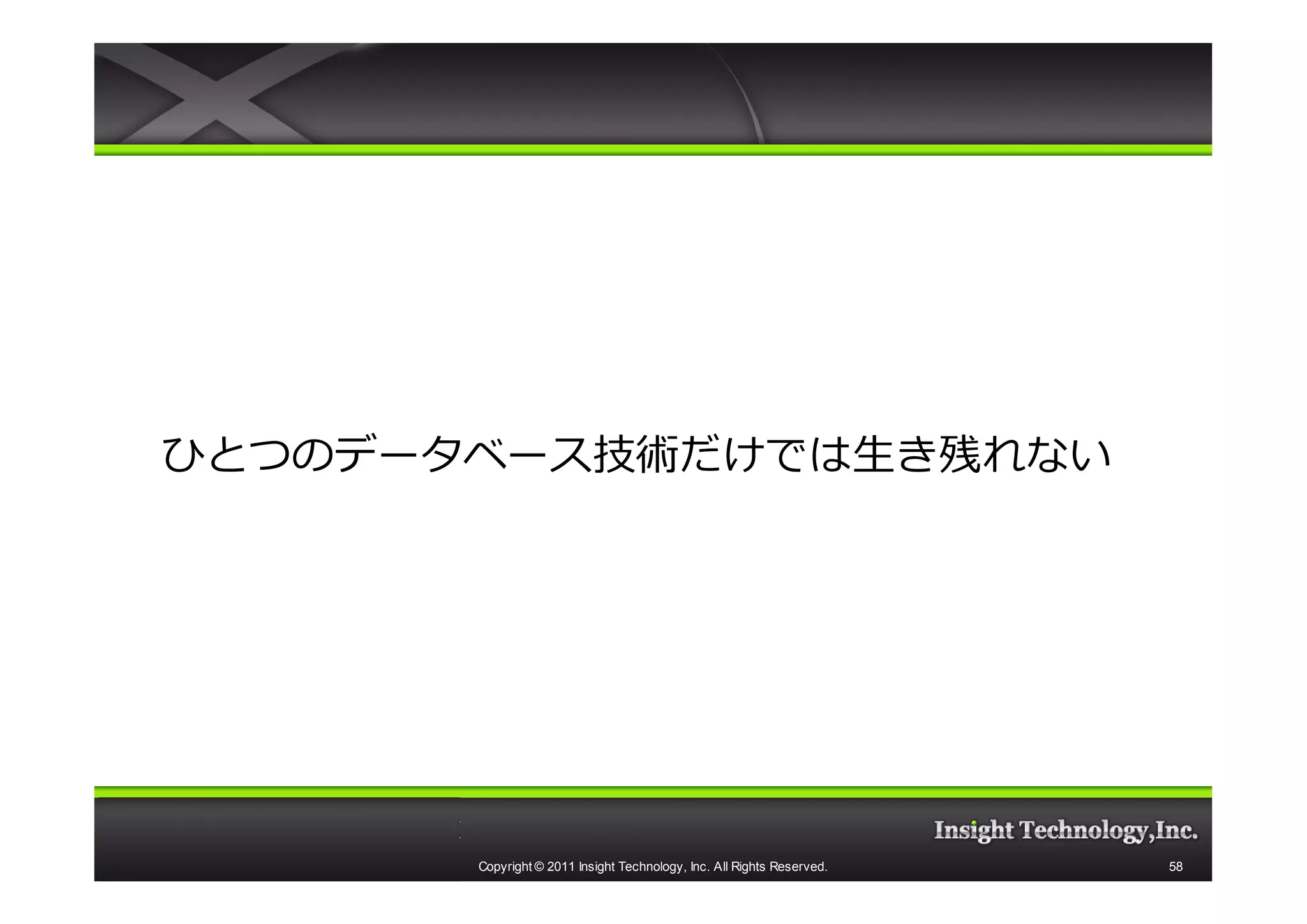 ひとつのデータベース技術だけでは生き残れない




       Copyright © 2011 Insight Technology, Inc. All Rights Reserved.   58
 