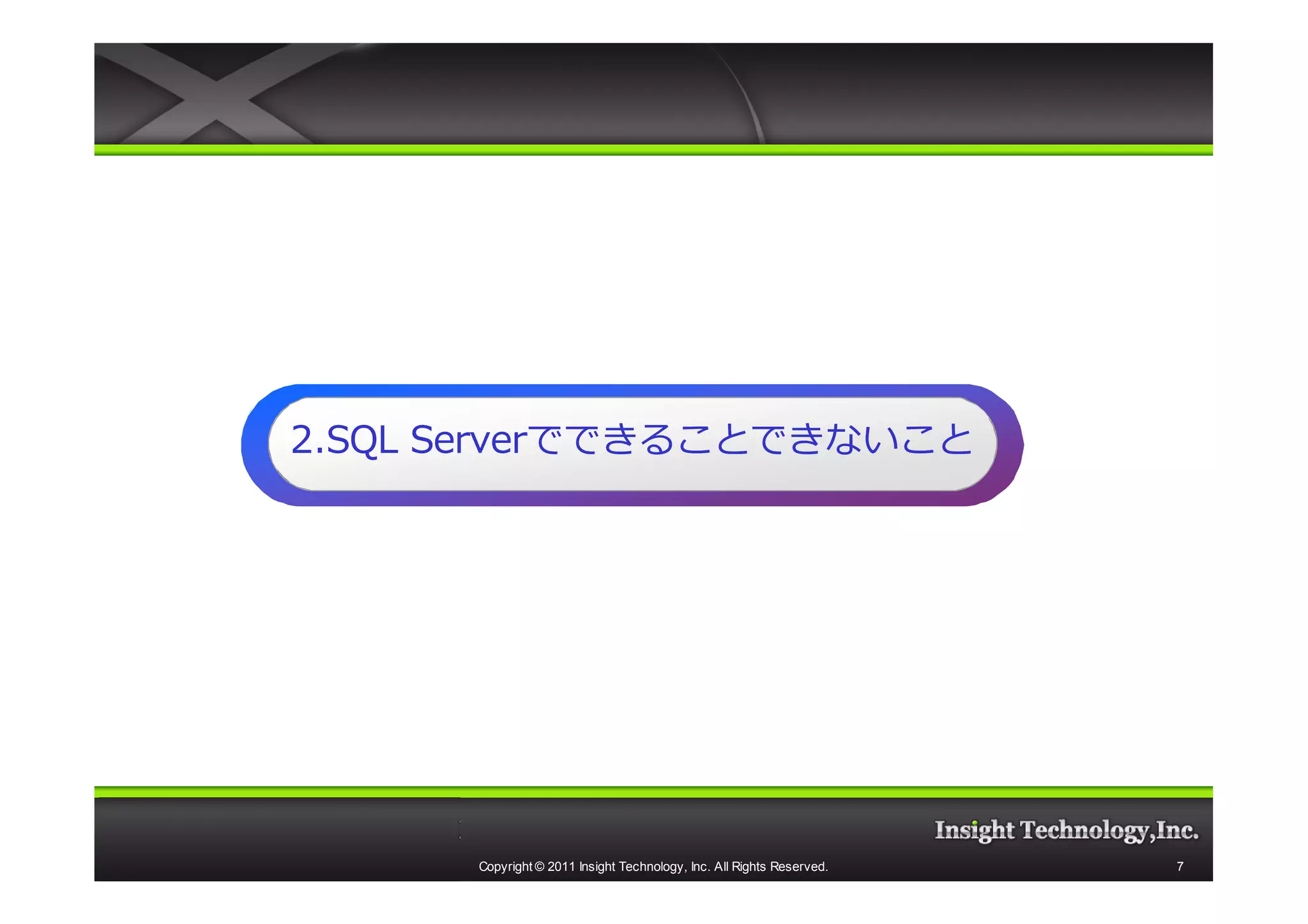 2.SQL Serverでできることできないこと
      Serverで




      Copyright © 2011 Insight Technology, Inc. All Rights Reserved.   7
 