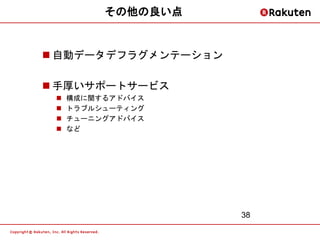 その他の良い点


 自動データデフラグメンテーション

 手厚いサポートサービス
    構成に関するアドバイス
    トラブルシューティング
    チューニングアドバイス
    など




                     38
 