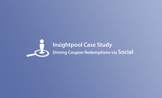 Insightpool Case Study

Driving Coupon Redemptions via Social

 