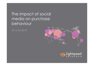 The impact of social
media on purchase
behaviour
30 June 2010
 
