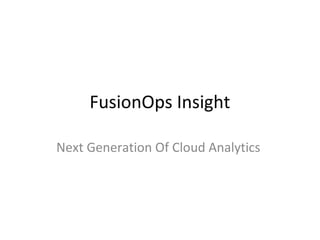 FusionOps Insight
Next Generation Of Cloud Analytics
 