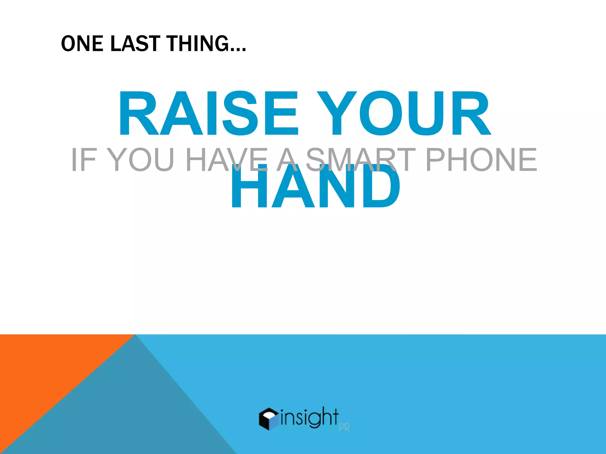 ONE LAST THING…


   RAISE YOUR
IF YOU HAVE A SMART PHONE
         HAND
 