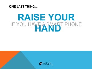 ONE LAST THING…


   RAISE YOUR
IF YOU HAVE A SMART PHONE
         HAND
 