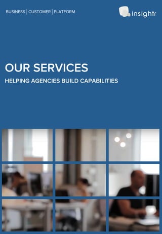 OUR SERVICES
BUSINESS CUSTOMER PLATFORM
HELPING AGENCIES BUILD CAPABILITIES
 