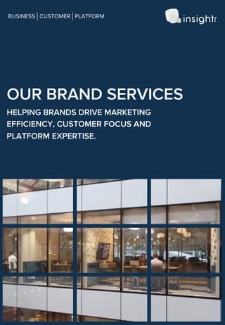 OUR BRAND SERVICES
BUSINESS CUSTOMER PLATFORM
HELPING BRANDS DRIVE MARKETING
EFFICIENCY, CUSTOMER FOCUS AND
PLATFORM EXPERTISE.
 