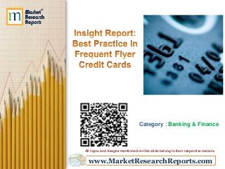 www.MarketResearchReports.com
Category : Banking & Finance
All logos and Images mentioned on this slide belong to their respective owners.
 
