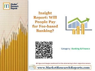 www.MarketResearchReports.com
Category : Banking & Finance
All logos and Images mentioned on this slide belong to their respective owners.
 