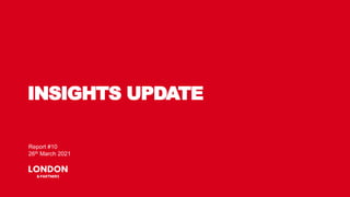Copyright, London & Partners, 2020.
INSIGHTS UPDATE
Report #10
26th March 2021
 
