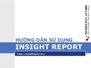LOGO
HƯỚNG DẪN SỬ DỤNG
INSIGHT REPORT
http://insightreport.vn/
 