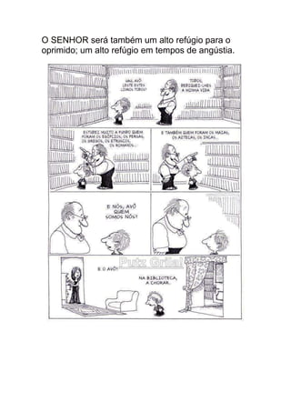 O SENHOR será também um alto refúgio para o
oprimido; um alto refúgio em tempos de angústia.
 