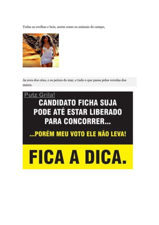 Todas as ovelhas e bois, assim como os animais do campo,




As aves dos céus, e os peixes do mar, e tudo o que passa pelas veredas dos
mares.
 