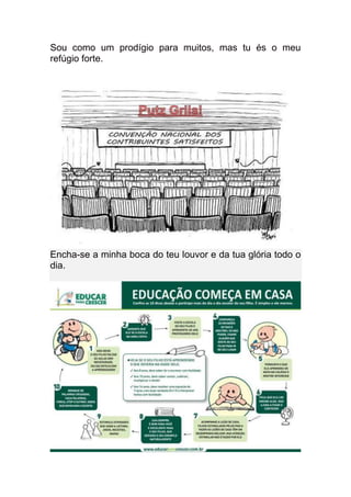 Sou como um prodígio para muitos, mas tu és o meu
refúgio forte.




Encha-se a minha boca do teu louvor e da tua glória todo o
dia.
 