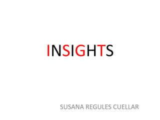 INSIGHTS
SUSANA REGULES CUELLAR

 